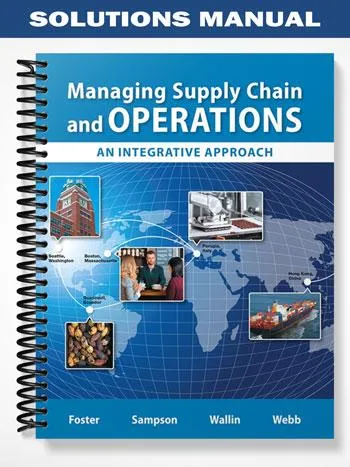 Solutions_Manual_for_Managing_Supply_Chain_and_Operations_An_Integrative_Approach_1st_Edition_by_Foster Solutions_Manual_for_Managing_Supply_Chain_and_Operations_An_Integrative_Approach_1st_Edition_by_Foster