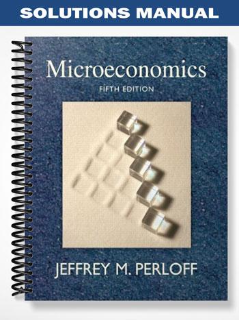 Solutions Manual for Microeconomics 5th Edition by Perloff