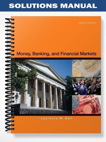 Solutions Manual for Money Banking and Financial Markets 2nd Edition by Laurence Ball