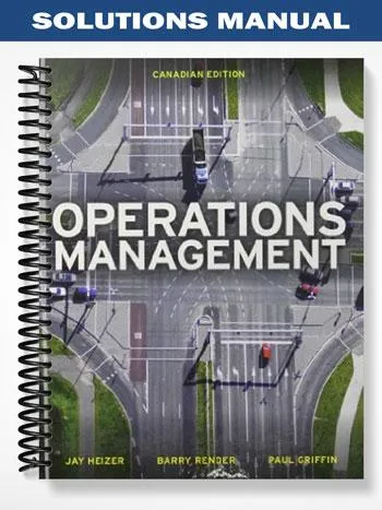 Solutions_Manual_for_Operations_Management_First_Canadian_Edition_1st_Edition_by_Heizer Solutions_Manual_for_Operations_Management_First_Canadian_Edition_1st_Edition_by_Heizer