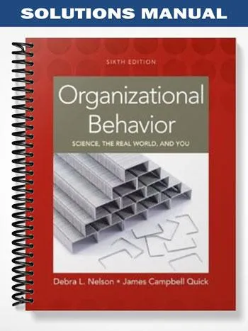 Solutions_Manual_for_Organizational_Behavior_Science_The_Real_World_and_You_6th_Edition_by_Nelson Solutions_Manual_for_Organizational_Behavior_Science_The_Real_World_and_You_6th_Edition_by_Nelson