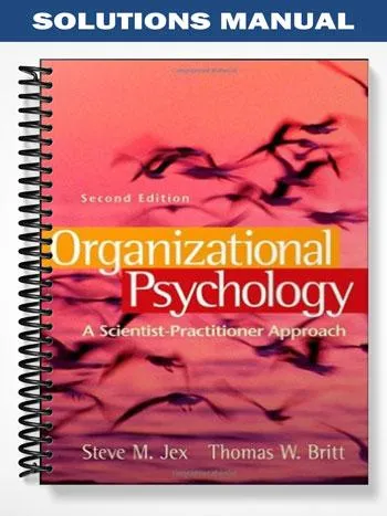 Solutions_Manual_for_Organizational_Psychology_A_Scientist Practitioner_Approach_2nd_Edition_by_Jex