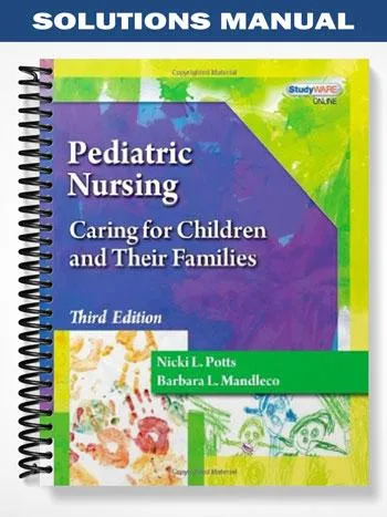 Solutions_Manual_for_Pediatric_Nursing_Caring_for_Children_and_Their_Families_3rd_Edition_by_Potts