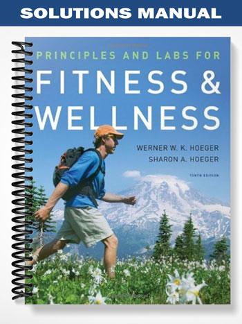 Solutions Manual for Principles and Labs for Fitness and Wellness 10th Edition by Hoeger