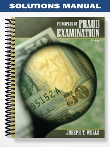 Solutions_Manual_for_Principles_of_Fraud_Examination_2nd_Edition_by_Wells Solutions_Manual_for_Principles_of_Fraud_Examination_2nd_Edition_by_Wells