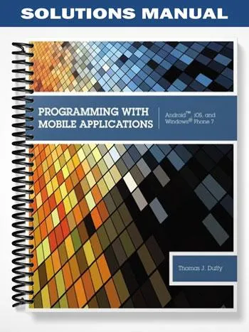 Solutions_Manual_for_Programming_with_Mobile_Applications_Android_iOS_and_Windows_Phone_7_1st_Edition_by_Duffy Solutions_Manual_for_Programming_with_Mobile_Applications_Android_iOS_and_Windows_Phone_7_1st_Edition_by_Duffy