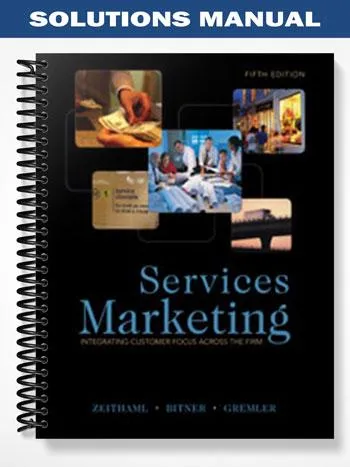 Solutions_Manual_for_Services_Marketing_Integrating_Customer_Focus_Across_the_Firm_5th_Edition_by_Zeithaml Solutions_Manual_for_Services_Marketing_Integrating_Customer_Focus_Across_the_Firm_5th_Edition_by_Zeithaml