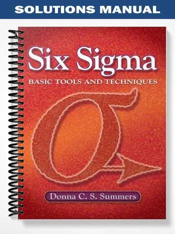 Solutions_Manual_for_Six_Sigma_Basic_Tools_and_Techniques_1st_Edition_by_Summers Solutions_Manual_for_Six_Sigma_Basic_Tools_and_Techniques_1st_Edition_by_Summers