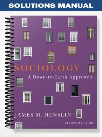 Solutions_Manual_for_Sociology_A_Down To Earth_Approach_11th_Edition_by_Henslin Solutions_Manual_for_Sociology_A_Down To Earth_Approach_11th_Edition_by_Henslin