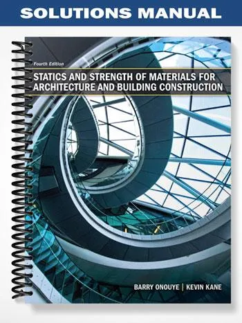 Solutions_Manual_for_Statics_and_Strength_of_Materials_for_Architecture_and_Building_Construction_4th_Edition_by_Onouye Solutions_Manual_for_Statics_and_Strength_of_Materials_for_Architecture_and_Building_Construction_4th_Edition_by_Onouye