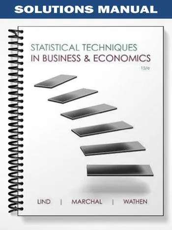Solutions_Manual_for_Statistical_Techniques_in_Business_and_Economics_15th_Edition_by_Lind Solutions_Manual_for_Statistical_Techniques_in_Business_and_Economics_15th_Edition_by_Lind