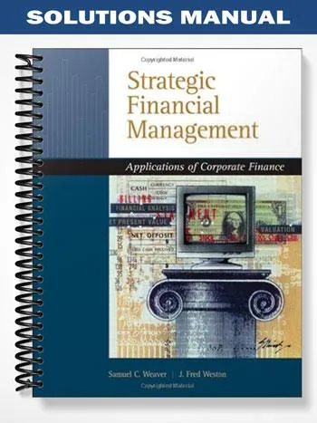 Solutions_Manual_for_Strategic_Financial_Management_Application_of_Corporate_Finance_1st_Edition_by_Weaver