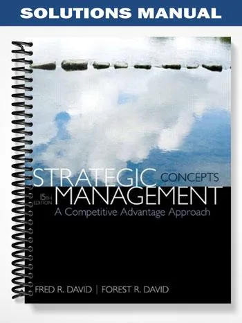 Solutions_Manual_for_Strategic_Management_A_Competitive_Advantage_Approach_Concepts_15th_Edition_by_David Solutions_Manual_for_Strategic_Management_A_Competitive_Advantage_Approach_Concepts_15th_Edition_by_David