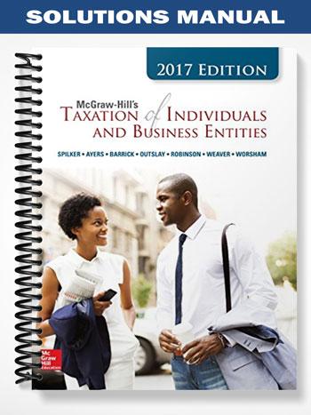 Solutions Manual for Taxation of Individuals and Business Entities 2017 8th Edition by Spilker