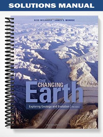 Solutions Manual for The Changing Earth Exploring Geology and Evolution 5th Edition by Monroe