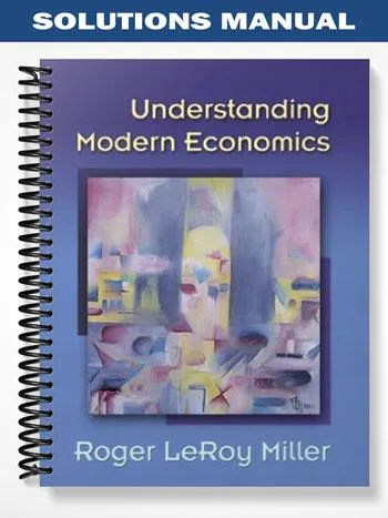 Solutions_Manual_for_Understanding_Modern_Economics_1st_Edition_by_Miller Solutions_Manual_for_Understanding_Modern_Economics_1st_Edition_by_Miller