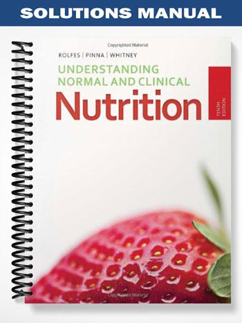 Solutions Manual for Understanding Normal and Clinical Nutrition 10th Edition by Rolfes