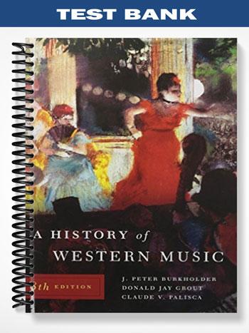 Test Bank for A History of Western Music 8th Edition by Burkholder