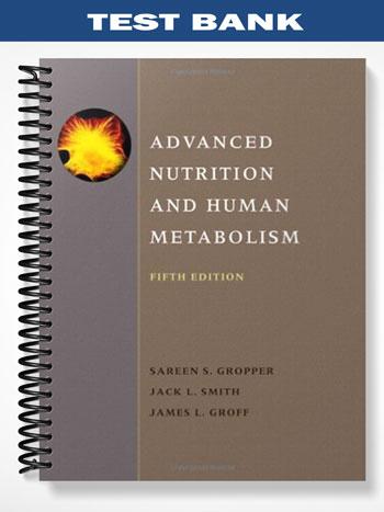 Test Bank for Advanced Nutrition and Human Metabolism 5th Edition by Gropper