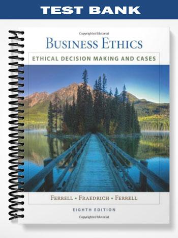 Test Bank for Business Ethics Ethical Decision Making & Cases 8th Edition by Ferrell