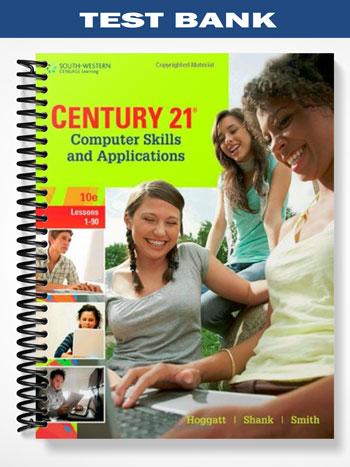 Test Bank for Century 21 Computer Skills and Applications Lessons 1-90 10th Edition by Hoggatt