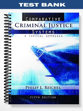 Test Bank for Comparative Criminal Justice Systems A Topical Approach 5th Edition by Reichel