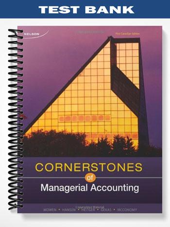 Test Bank for Cornerstones of Managerial Accounting Canadian 1st Edition by Mowen