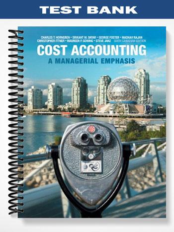 Test Bank for Cost Accounting A Managerial Emphasis Sixth Canadian Edition 6th Edition by Horngren