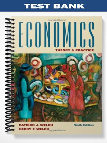 Test Bank for Economics Theory and Practice 9th Edition by Welch