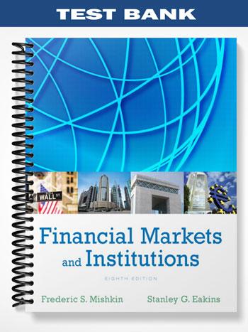 Test Bank for Financial Markets and Institutions 8th Edition by Mishkin