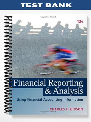 Test Bank for Financial Reporting and Analysis 13th Edition by Gibson