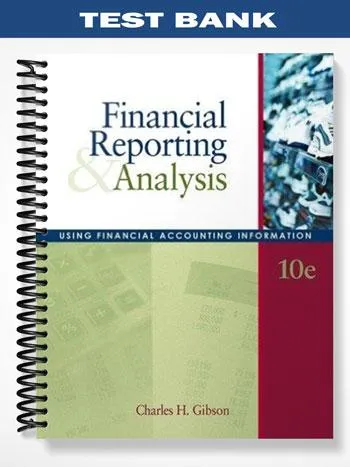 Test_Bank_for_Financial_Reporting_and_Analysis_Using_Financial_Accounting_Information_10th_Edition_by_Gibson Test_Bank_for_Financial_Reporting_and_Analysis_Using_Financial_Accounting_Information_10th_Edition_by_Gibson