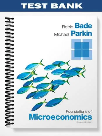 Test_Bank_for_Foundations_of_Microeconomics_7th_Edition_by_Bade Test_Bank_for_Foundations_of_Microeconomics_7th_Edition_by_Bade