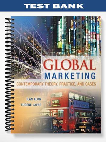 Test Bank for Global Marketing Contemporary Theory Practice and Cases 1st Edition by Alon