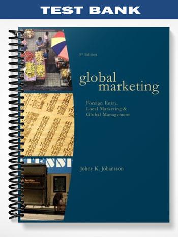 Test Bank for Global Marketing Foreign Entry Local Marketing and Global Management 5th Edition by Johansson