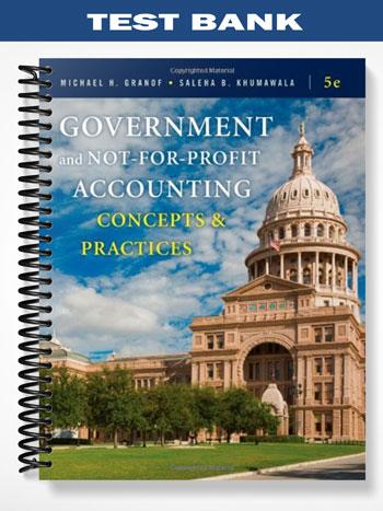 Test Bank for Government and Not-for-Profit Accounting Concepts and Practices 5th Edition by Granof