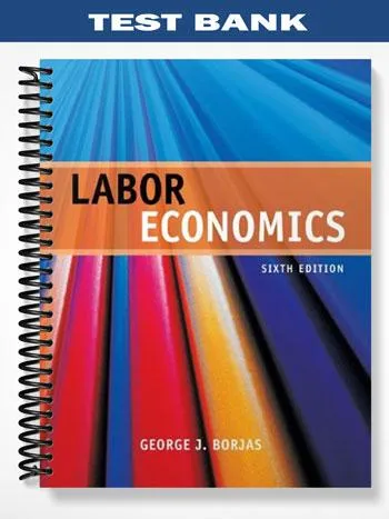 Test_Bank_for_Labor_Economics_6th_Edition_by_Borjas