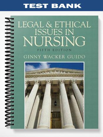 Test Bank for Legal and Ethical Issues in Nursing 5th Edition by Ginny Wacker Guido