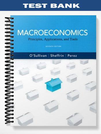 Test Bank for Macroeconomics Principles Applications and Tools 7th Edition by Osullivan