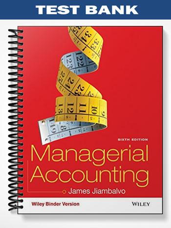 Test Bank for Managerial Accounting 6th Edition by Jiambalvo