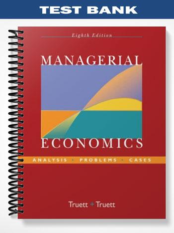 Test Bank for Managerial Economics Analysis Problems Cases 8th Edition by Truett
