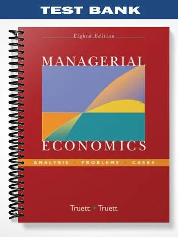 Test_Bank_for_Managerial_Economics_Analysis_Problems_Cases_8th_Edition_by_Truett Test_Bank_for_Managerial_Economics_Analysis_Problems_Cases_8th_Edition_by_Truett