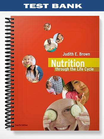 Test Bank for Nutrition Through the Life Cycle 4th Edition by Brown
