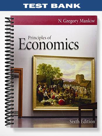 Test Bank for Principles of Economics 6th Edition by Gregory Mankiw