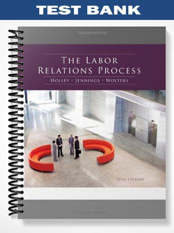 Test Bank for The Labor Relations Process 10th Edition by Holley