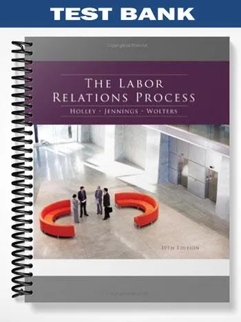 Test_Bank_for_The_Labor_Relations_Process_10th_Edition_by_Holley Test_Bank_for_The_Labor_Relations_Process_10th_Edition_by_Holley